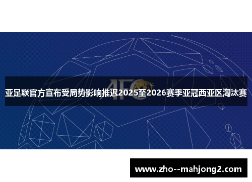 亚足联官方宣布受局势影响推迟2025至2026赛季亚冠西亚区淘汰赛