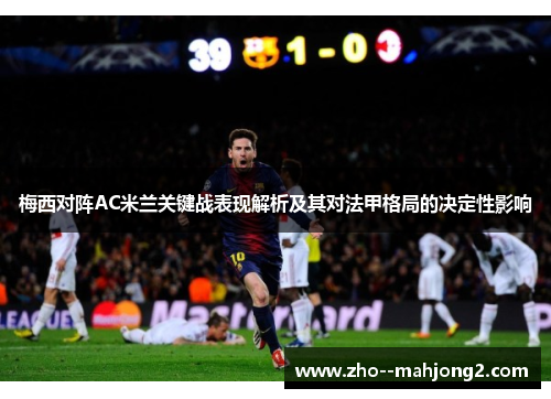 梅西对阵AC米兰关键战表现解析及其对法甲格局的决定性影响