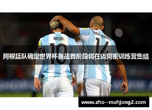 阿根廷队确定世界杯备战首阶段将在迈阿密训练营集结