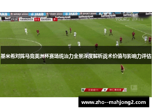 基米希对阵马竞美洲杯赛场统治力全景深度解析战术价值与影响力评估